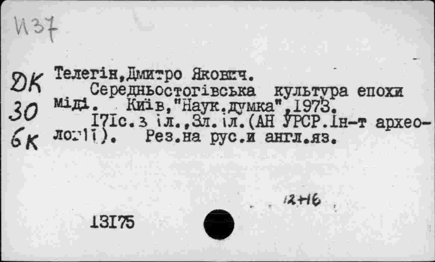 ﻿V\b|
м зо ьк
Телегін,Дмитро Якович.
Середньостогівська культура епохи Міді. Київ,"Наук.думка",1973.
І7ІС.З іл.,3л.іл.(АН УРСР.Ін-т археології), Рез.на рус.и англ.яз.

13175